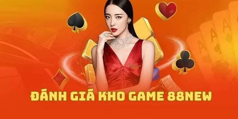 Đánh giá kho game 88NEW đồ sộ đến mức nào?